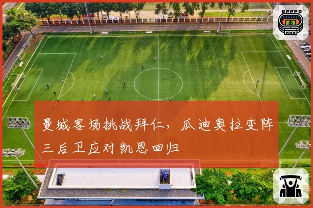 曼城客场挑战拜仁，瓜迪奥拉变阵三后卫应对凯恩回归